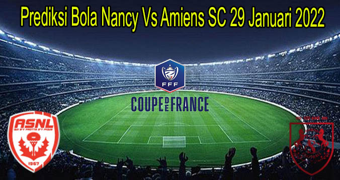 Prediksi Bola Nancy Vs Amiens SC 29 Januari 2022