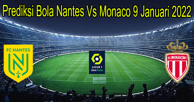 Prediksi Bola Nantes Vs Monaco 9 Januari 2022