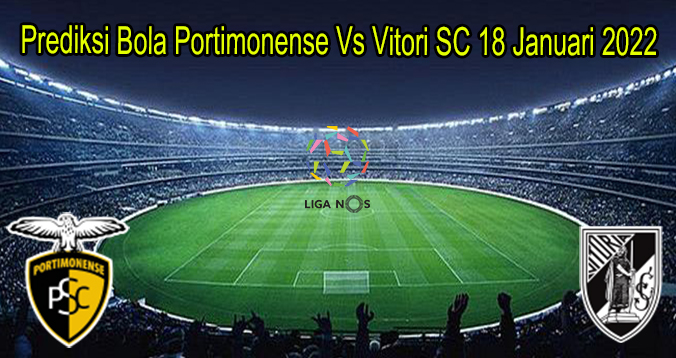Prediksi Bola Portimonense Vs Vitori SC 18 Januari 2022