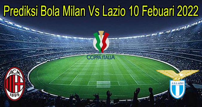 Prediksi Bola Milan Vs Lazio 10 Febuari 2022