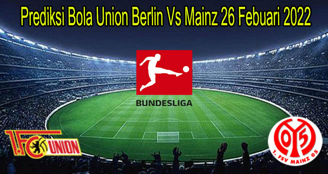 Prediksi Bola Union Berlin Vs Mainz 26 Febuari 2022