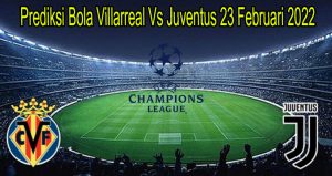 Prediksi Bola Villarreal Vs Juventus 23 Februari 2022