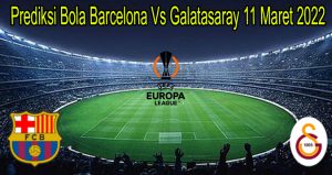 Prediksi Bola Barcelona Vs Galatasaray 11 Maret 2022