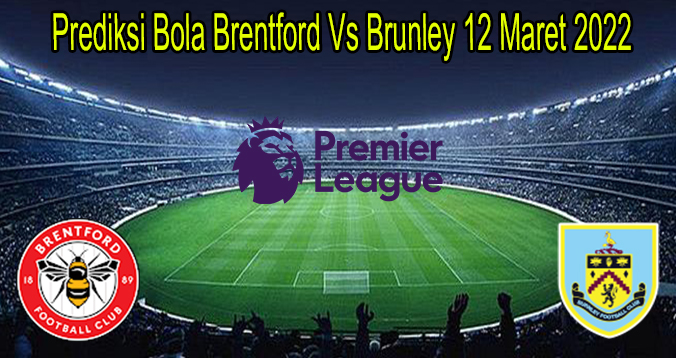 Prediksi Bola Brentford Vs Brunley 12 Maret 2022
