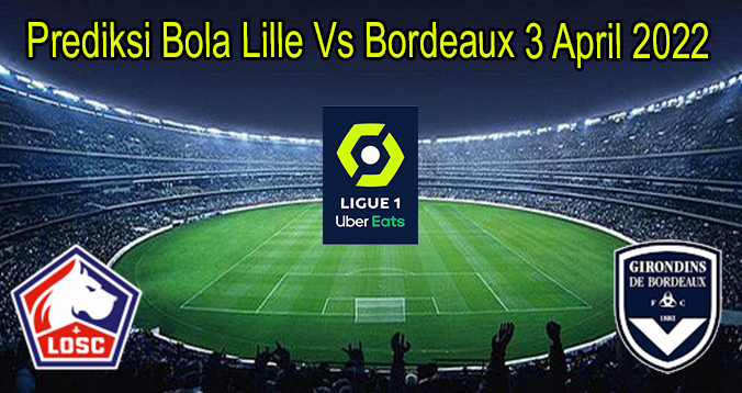 Prediksi Bola Lille Vs Bordeaux 3 April 2022