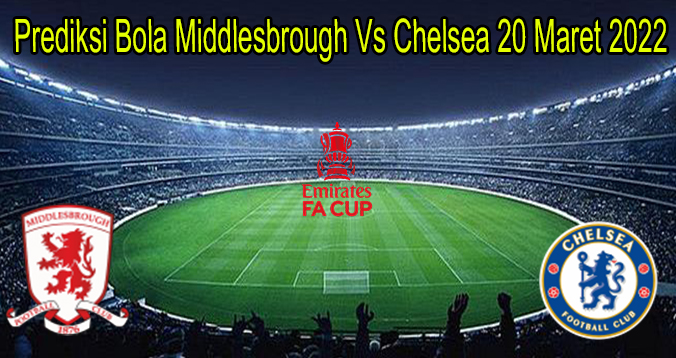 Prediksi Bola Middlesbrough Vs Chelsea 20 Maret 2022