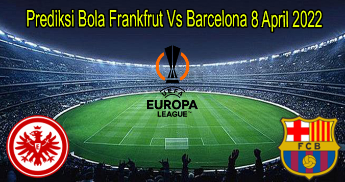 Prediksi Bola Frankfrut Vs Barcelona 8 April 2022