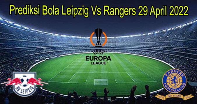 Prediksi Bola Leipzig Vs Rangers 29 April 2022