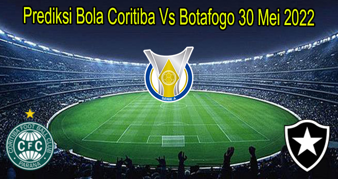 Prediksi Bola Coritiba Vs Botafogo 30 Mei 2022