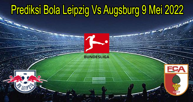 Prediksi Bola Leipzig Vs Augsburg 9 Mei 2022