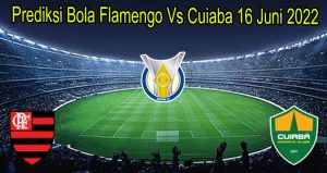 Prediksi Bola Flamengo Vs Cuiaba 16 Juni 2022