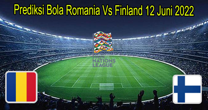 Prediksi Bola Romania Vs Finland 12 Juni 2022