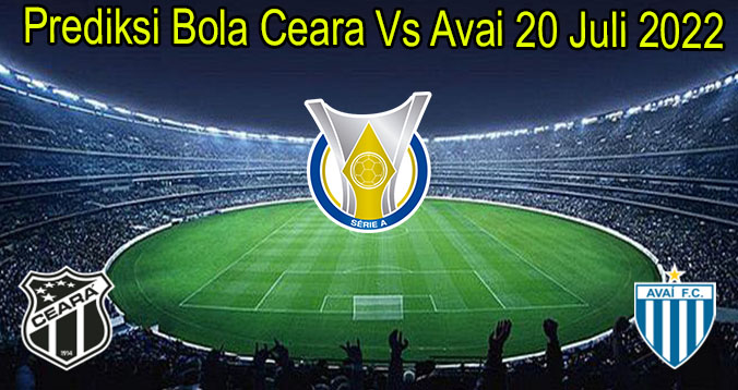 Prediksi Bola Ceara Vs Avai 20 Juli 2022