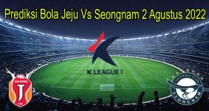 Prediksi Bola Jeju Vs Seongnam 2 Agustus 2022