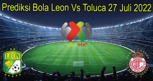 Prediksi Bola Leon Vs Toluca 27 Juli 2022
