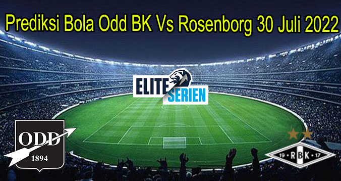 Prediksi Bola Odd BK Vs Rosenborg 30 Juli 2022
