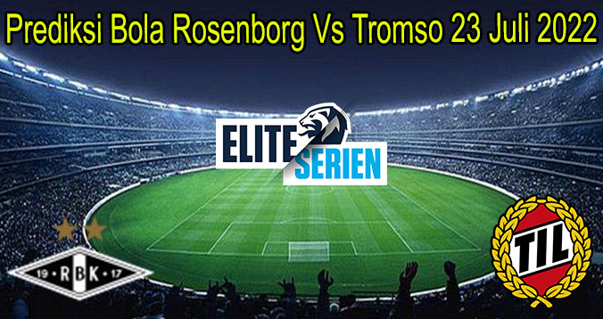 Prediksi Bola Rosenborg Vs Tromso 23 Juli 2022