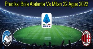 Prediksi Bola Atalanta Vs Milan 22 Agus 2022