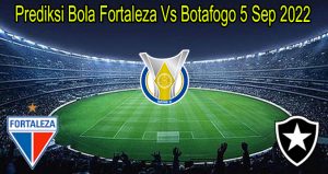 Prediksi Bola Fortaleza Vs Botafogo 5 Sep 2022