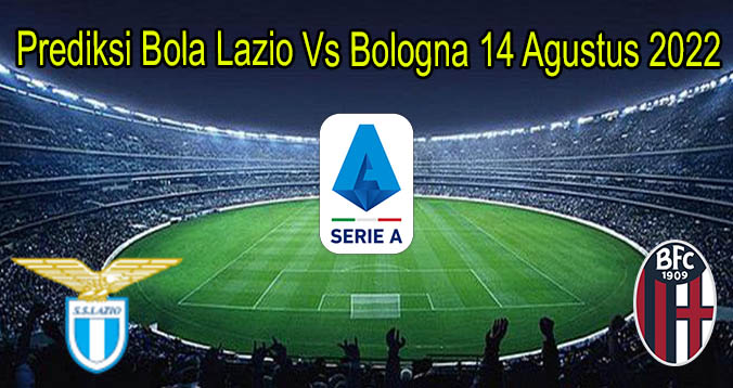 Prediksi Bola Lazio Vs Bologna 14 Agustus 2022