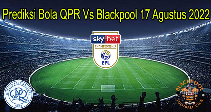 Prediksi Bola QPR Vs Blackpool 17 Agustus 2022