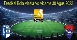 Prediksi Bola Vizela Vs Vicente 30 Agus 2022