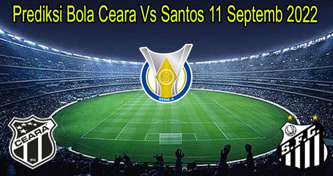 Prediksi Bola Ceara Vs Santos 11 Septemb 2022