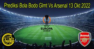 Prediksi Bola Bodo Glmt Vs Arsenal 13 Okt 2022