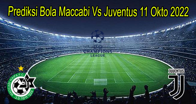 Prediksi Bola Maccabi Vs Juventus 11 Okto 2022