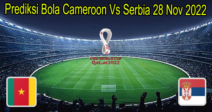 Prediksi Bola Cameroon Vs Serbia 28 Nov 2022