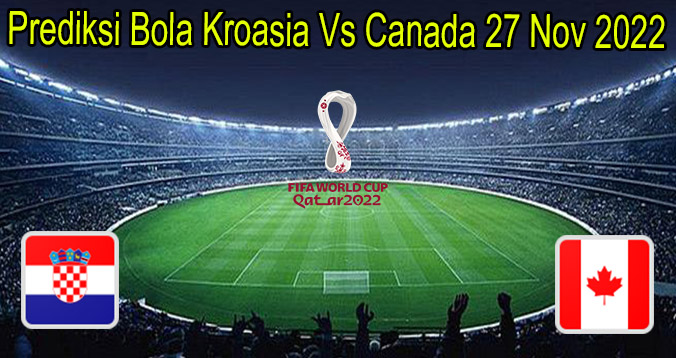 Prediksi Bola Kroasia Vs Canada 27 Nov 2022