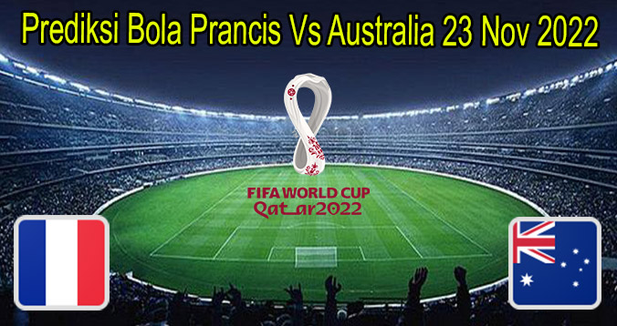 Prediksi Bola Prancis Vs Australia 23 Nov 2022