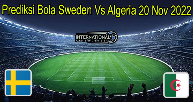 Prediksi Bola Sweden Vs Algeria 20 Nov 2022