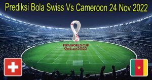 Prediksi Bola Swiss Vs Cameroon 24 Nov 2022