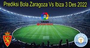 Prediksi Bola Zaragoza Vs Ibiza 3 Des 2022