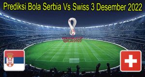 Prediksi Bola Serbia Vs Swiss 3 Desember 2022