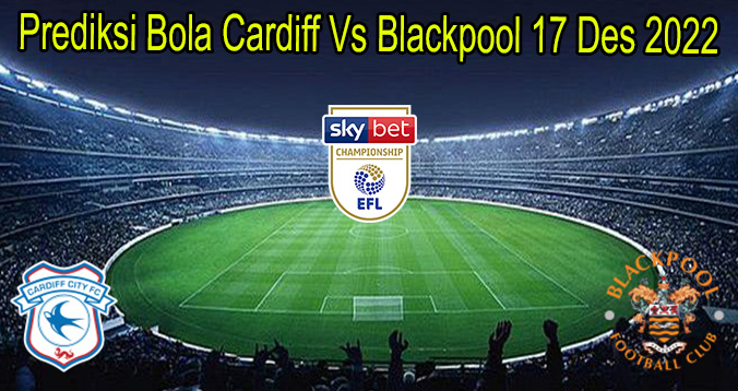 Prediksi Bola Cardiff Vs Blackpool 17 Des 2022