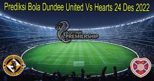 Prediksi Bola Dundee Utd Vs Hearts 24 Des 2022