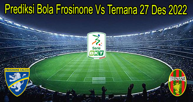 Prediksi Bola Frosinone Vs Ternana 27 Des 2022