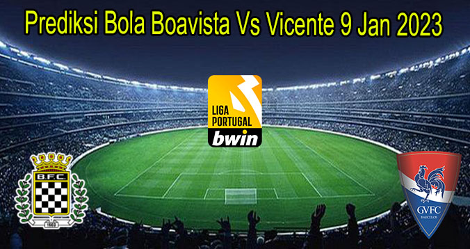 Prediksi Bola Boavista Vs Vicente 9 Jan 2023