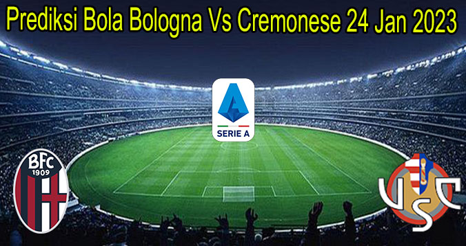 Prediksi Bola Bologna Vs Cremonese 24 Jan 2023