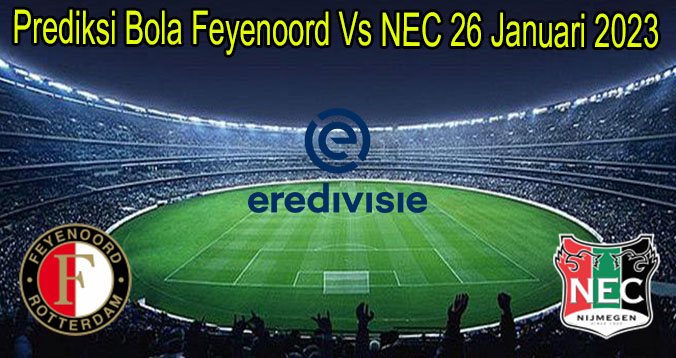 Prediksi Bola Feyenoord Vs NEC 26 Januari 2023