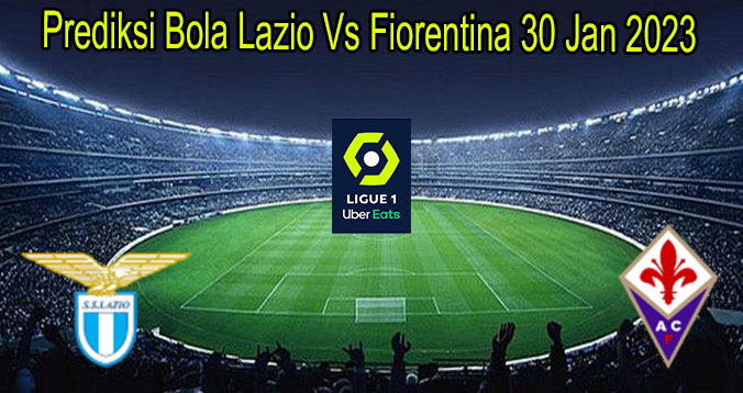 Prediksi Bola Lazio Vs Fiorentina 30 Jan 2023