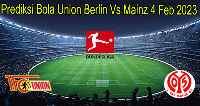 Prediksi Bola Union Berlin Vs Mainz 4 Feb 2023