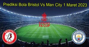 Prediksi Bola Bristol Vs Man City 1 Maret 2023
