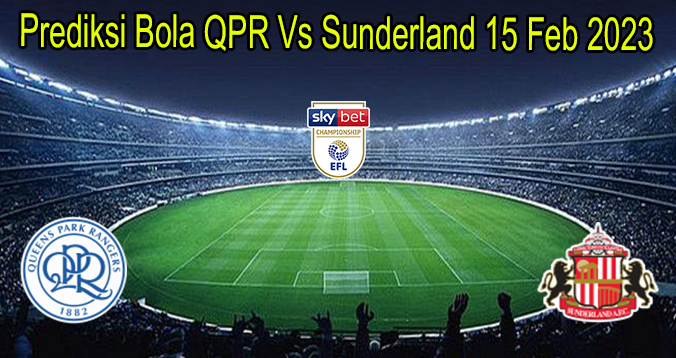 Prediksi Bola QPR Vs Sunderland 15 Feb 2023