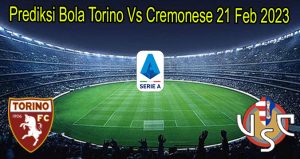 Prediksi Bola Torino Vs Cremonese 21 Feb 2023
