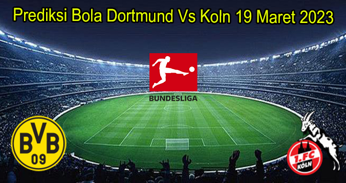 Prediksi Bola Dortmund Vs Koln 19 Maret 2023