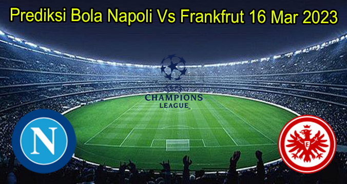 Prediksi Bola Napoli Vs Frankfrut 16 Mar 2023