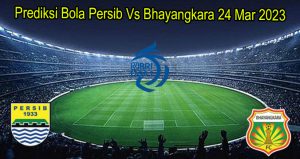 Prediksi Bola Persib Vs Bhayangkar 24 Mar 2023
